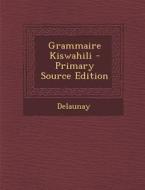 Grammaire Kiswahili - Primary Source Edition di Delaunay edito da Nabu Press