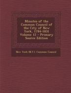 Minutes of the Common Council of the City of New York, 1784-1831 Volume 12 - Primary Source Edition edito da Nabu Press