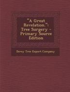 "A Great Revelation.": Tree Surgery - Primary Source Edition edito da Nabu Press