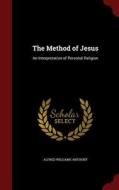 The Method Of Jesus di Alfred Williams Anthony edito da Andesite Press
