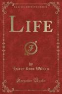 Life (classic Reprint) di Harry Leon Wilson edito da Forgotten Books