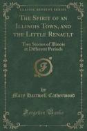 The Spirit Of An Illinois Town, And The Little Renault di Mary Hartwell Catherwood edito da Forgotten Books