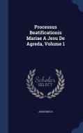 Processus Beatificationis Mariae A Jesu De Agreda; Volume 1 di Anonymous edito da Sagwan Press