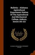 Bulletin - Alabama Agricultural Experiment Station Of The Agricultural And Mechanical College, Auburn, Issues 101-112 edito da Arkose Press