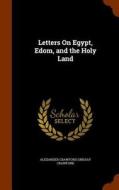 Letters On Egypt, Edom And The Holy Land di Alexander Crawford Lindsay Crawford edito da Arkose Press
