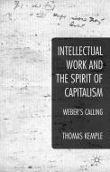 Intellectual Work and the Spirit of Capitalism di Thomas Kemple edito da Palgrave Macmillan UK