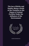 The Law Of Births And Deaths; Being A Study Of The Variation In The Degree Of Animal Fertility Under The Influence Of The Environment di Charles Edward Pell edito da Palala Press