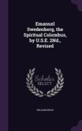 Emanuel Swedenborg, The Spiritual Colombus, By U.s.e. 2nd., Revised di William Spear edito da Palala Press