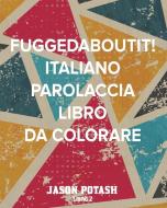 Fuggedaboutit! Italiano Parolaccia Libro da Colorare - Libro 2 di Jason Potash edito da Blurb