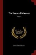 The House of Seleucus; Volume 1 di Edwyn Robert Bevan edito da CHIZINE PUBN