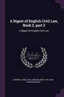A Digest of English Civil Law, Book 2, Part 2: A Digest of English Civil Law di Edward Jenks, William Geldart, John Charles Miles edito da CHIZINE PUBN