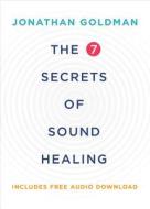 The 7 Secrets Of Sound Healing di Jonathan Goldman edito da Hay House Inc