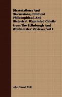 Dissertations And Discussions, Political Philosophical, And Historical. Reprinted Chiefly From The Edinburgh And Westmin di John Stuart Mill edito da Kiefer Press