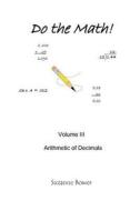 Do the Math: Arithmetic of Decimals di Suzanne Bower edito da Createspace