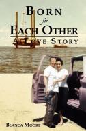 Born for Each Other: A Love Story di Blanca Moore edito da AUTHORHOUSE