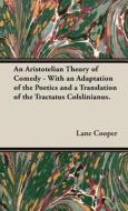 An Aristotelian Theory of Comedy - With an Adaptation of the Poetics and a Translation of the Tractatus Colslinianus. di Lane Cooper edito da Cooper Press
