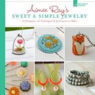 Aimee Ray\'s Sweet & Simple Jewelry di Aimee Ray, Kathy Sheldon edito da Lark Books,u.s.