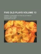 Five Old Plays di John Payne Collier edito da Rarebooksclub.com