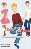 My Too Blue Shoes: A Parable about Wearing Your Convictions di Joe Woodruff edito da Createspace
