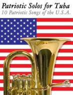 Patriotic Solos for Tuba: 10 Patriotic Songs of the U.S.A. di Uncle Sam edito da Createspace