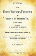 History of the United Brothers of Friendship and Sisters of the Mysterious Ten.: In Two Parts. a Negro Order. di W. H. Gibson Sr edito da Createspace