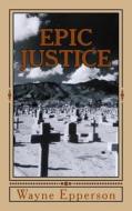 Epic Justice: A Texas Mystery di Wayne Epperson edito da Createspace