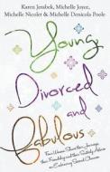 Young, Divorced and Fabulous: Four Women Share Their Journeys, Their Friendship and Their Sisterly Advice on Embracing Second Chances di Karen Jerabek, Michelle Joyce, Michelle Nicolet edito da Createspace