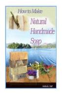 How to Make Natural Handmade Soap di Melinda Rolf edito da Createspace