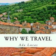 Why We Travel: Travel Quotes Picture Book - Countries of the World Pictorial Coffee Table Book di Ada Lucas edito da Createspace