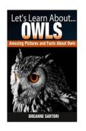 Owls: Amazing Pictures and Facts about Owls di Breanne Sartori edito da Createspace