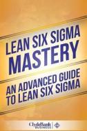 Lean Six SIGMA Mastery: An Advanced Guide to Lean Six SIGMA di Clydebank Business edito da Createspace