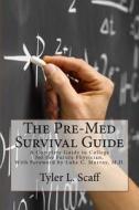 The Pre-Med Survival Guide: A Complete Guide to College for the Future Physician di MR Tyler L. Scaff edito da Createspace
