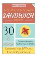 No Grain, No Gain Sandwich Recipes: 30 Premium Breadless Gluten-Free and Paleo Sandwiches and Wraps Recipe Cookbook di Diana Welkins edito da Createspace