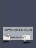 Preventable Diseases di Woods Hutchinson edito da Createspace