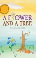 A Flower and a Tree di Alex Edwards-Jones edito da AUSTIN MACAULEY