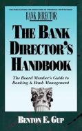 The Bank Director's Handbook: The Board Member's Guide to Banking & Bank Management di Benton E. Gup edito da IRWIN