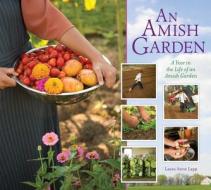 Amish Garden: A Year in the Life of an Amish Garden di Laura A. Lapp edito da GOOD BOOKS