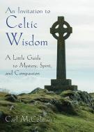 An Invitation to Celtic Wisdom di Carl (Carl McColman) McColman edito da Hampton Roads Publishing Co
