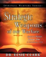 Spiritual Warfare Series-Strategic Weapons of Our Warfare di Dr Elsie Clark edito da XULON PR