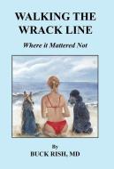 Walking the Wrack Line - Where it Mattered Not di Buck Rish edito da E BOOKTIME LLC