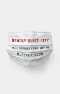 Deadly Quiet City: True Stories from Wuhan di Murong Xuecun edito da NEW PR