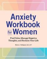 Anxiety Workbook for Women: Find Calm, Manage Negative Thoughts, and Reclaim Your Life di Bianca L. Rodriguez edito da ROCKRIDGE PR