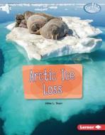 Arctic Ice Loss di Abbe L. Starr edito da LERNER PUBN