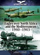 Eagles Over North Africa and the Mediterranean 1940-1943 di Jeffrey Ethell edito da Pen & Sword Books Ltd