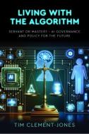 Living With The Algorithm: Servant Or Master? di Tim Clement-Jones, Conran Darling edito da Unicorn Publishing Group