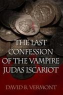 Last Confession Of The Vampire Judas Iscariot di David B Vermont edito da Koehler Books