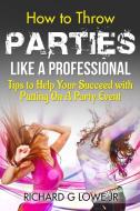 How to Throw Parties Like a Professional di Richard G Lowe Jr edito da The Writing King