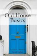 Old House Basics di Scott Sidler edito da Createspace Independent Publishing Platform