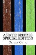 Asiatic Breezes: Special Edition di Oliver Optic edito da Createspace Independent Publishing Platform
