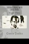 Strange Things with Chris James: Year Two di Chris James edito da Createspace Independent Publishing Platform